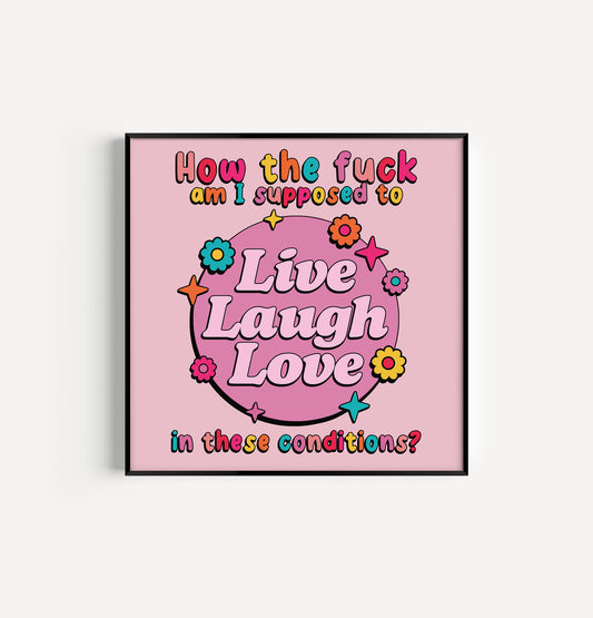 How Am I Supposed To Live Laugh Love 8in x 8in Print