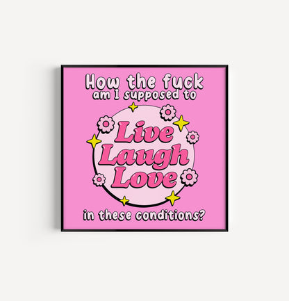How Am I Supposed To Live Laugh Love 8in x 8in Print