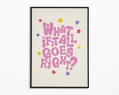 What If It All Goes Right Print