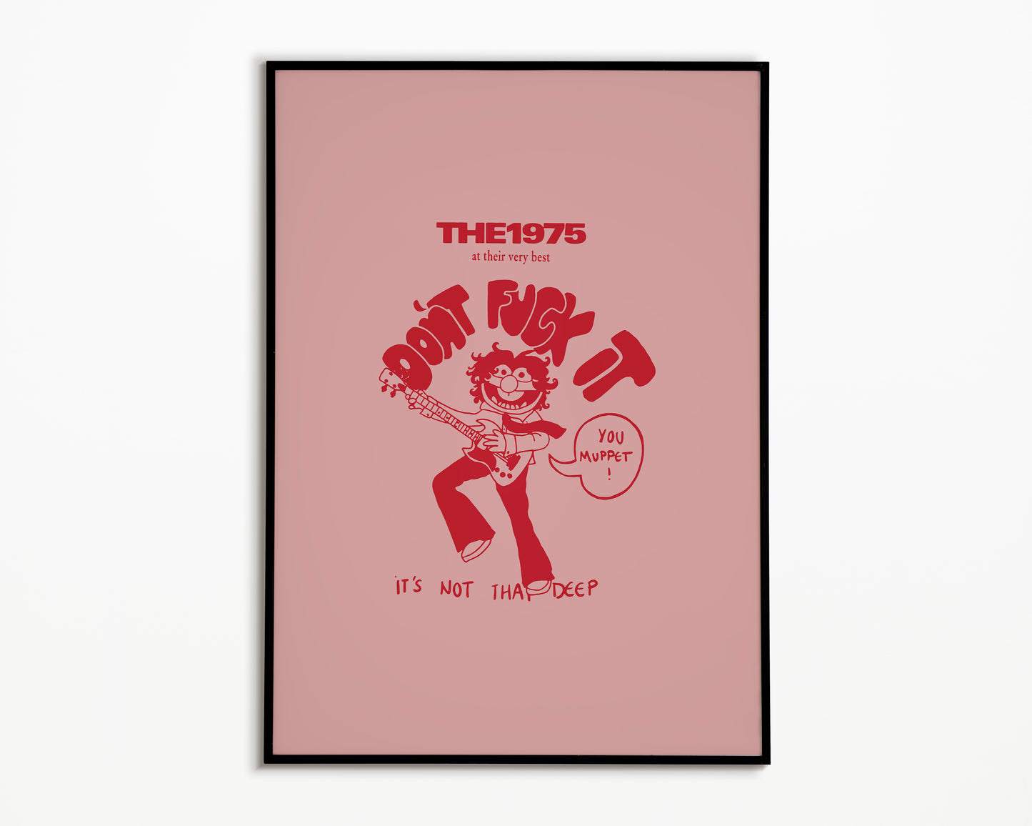 Don't F*ck It You Muppet The 1975 Print