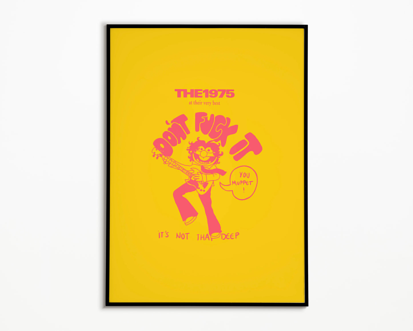 Don't F*ck It You Muppet The 1975 Print