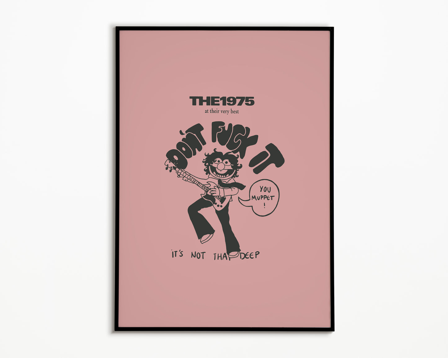 Don't F*ck It You Muppet The 1975 Print